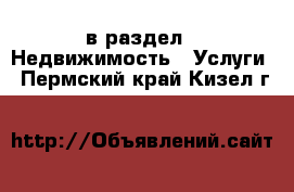  в раздел : Недвижимость » Услуги . Пермский край,Кизел г.